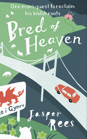 Bred of Heaven: One Man's Quest to Reclaim His Welsh Roots by Jasper Rees