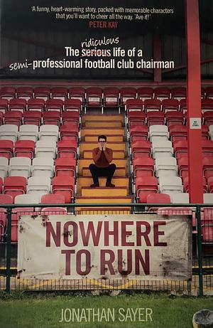 Nowhere to Run: The Ridiculous Life of a Semi-Professional Football Club Chairman by Jonathan Sayer