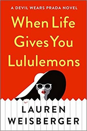 When Life Gives You Lululemons by Lauren Weisberger