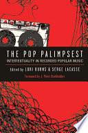 The Pop Palimpsest: Intertextuality in Recorded Popular Music by Lori Burns, Serge Lacasse