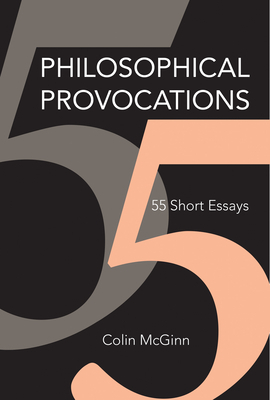 Philosophical Provocations: 55 Short Essays by Colin McGinn