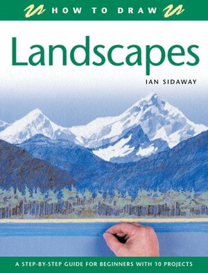 How to Draw Landscapes: A Step-by-Step Guide for Beginners with 10 Projects by Ian Sidaway