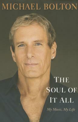 The Soul of It All: My Music, My Life by Michael Bolton