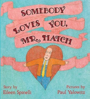 Somebody Loves You, Mr. Hatch by Eileen Spinelli