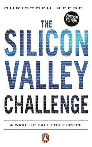 The Silicon Valley Challenge: A Wake-Up Call for Europe by Christoph Keese