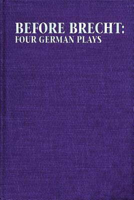 Before Brecht: Four German Plays by 
