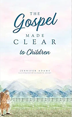 The Gospel Made Clear to Children by Jennifer Adams