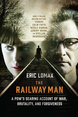 The Railway Man: A Pow's Searing Account of War, Brutality and Forgiveness by Eric Lomax
