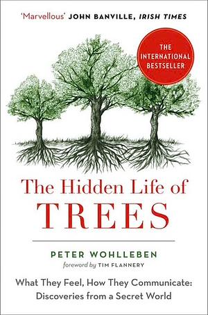 The Hidden Life of Trees: What They Feel, How They Communicate by Peter Wohlleben