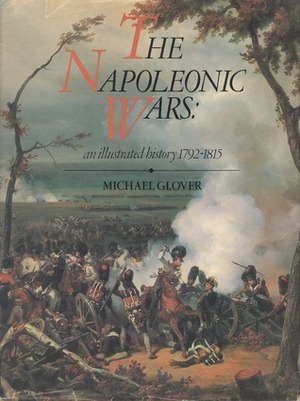 The Napoleonic Wars: An Illustrated History, 1792-1815 by Michael Glover