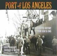 Port of Los Angeles: An Illustrated History from 1850 to 1945 by Veronique de Turenne, Ernest Marquez