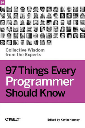 97 Things Every Programmer Should Know: Collective Wisdom from the Experts by Kevlin Henney