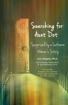 Searching for Aunt Dot: Surprised by a Lutheran Woman's Story by Ann Wagner