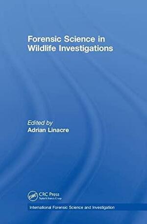 Forensic Science in Wildlife Investigations by Adrian Linacre