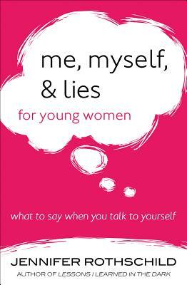 Me, Myself, and Lies for Young Women: What to Say When You Talk to Yourself by Jennifer Rothschild