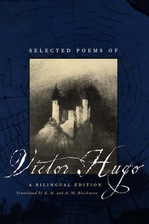 Selected Poems of Victor Hugo: A Bilingual Edition by E.H. Blackmore, A.M. Blackmore, Victor Hugo