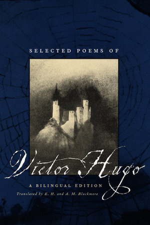 Selected Poems of Victor Hugo: A Bilingual Edition by E.H. Blackmore, Victor Hugo, A.M. Blackmore