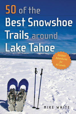 50 of the Best Snowshoe Trails Around Lake Tahoe by Mike White