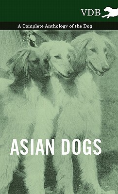 Asian Dogs - A Complete Anthology of the Breeds - by Various