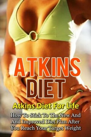 Atkins Diet: Atkins Diet For Life-How To Stick To The New And Improved Diet Plan After You Reach Your Target Weight (Atkins Diet, Atkins Diet Recipes, ... Diet Plans, Healthy Foods, Low Carb Diet) by David Richards