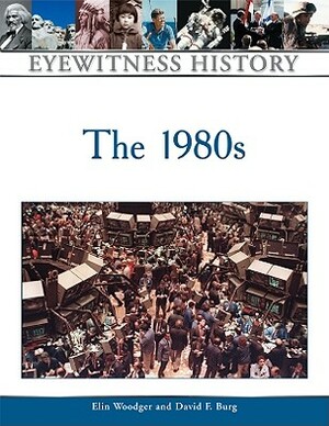 The 1980s by David F. Burg, Elin Woodger