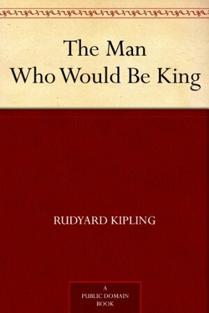 The Man Who Would Be King by Rudyard Kipling