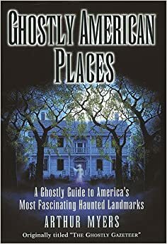 Ghostly American Places by Arthur Myers