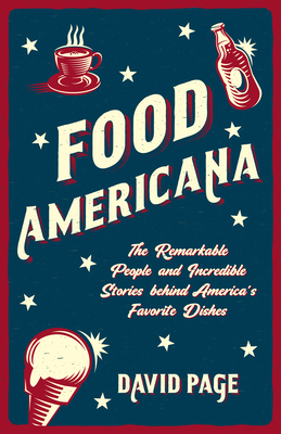 Food Americana: The Remarkable People and Incredible Stories Behind America's Favorite Dishes by David Page