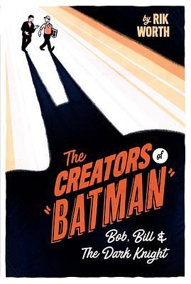 The Creators of Batman: Bob, Bill and The Dark Knight by Rik Worth, Rik Worth