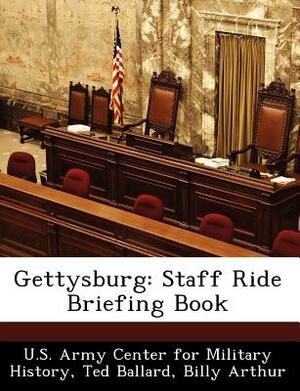 Gettysburg: Staff Ride Briefing Book by Ted Ballard, Billy Arthur