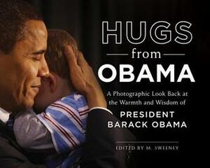Hugs from Obama: A Photographic Look Back at the Warmth and Wisdom of President Barack Obama by M. Sweeney