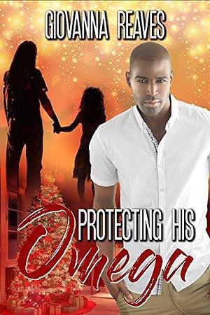 Protecting His Omega: Omegaverse Romance by Giovanna Reaves, Giovanna Reaves