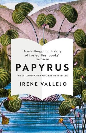 Papyrus: THE MILLION-COPY GLOBAL BESTSELLER by Irene Vallejo