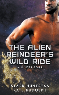 The Alien Reindeer's Wild Ride by Starr Huntress, Kate Rudolph