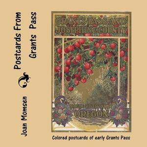 Postcards From Grants Pass: Colored Postcards of Early Grants Pass by Joan Momsen