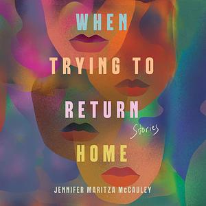 When Trying to Return Home by Jennifer Maritza McCauley