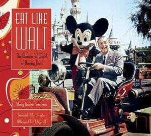 Eat Like Walt: Disney's Love of Food and Flavors by Marcy Carriker Smothers, Marcy Smothers