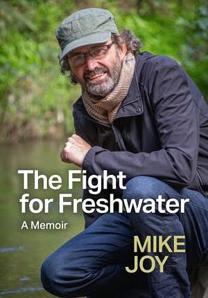 The Fight for Freshwater by Mike Joy