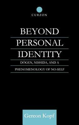 Beyond Personal Identity: Dogen, Nishida, and a Phenomenology of No-Self by Gereon Kopf