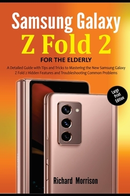 Samsung Galaxy Z Fold 2 For The Elderly (Large Print Edition): A Detailed Guide with Tips and Tricks to Mastering the New Samsung Galaxy Z Fold 2 Hidd by Richard Morrison