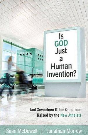 Is God Just a Human Invention? by Sean McDowell, Sean McDowell, Jonathan Morrow