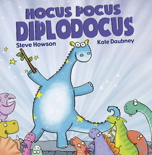 Hocus Pocus Diplodocus by Kate Daubney, Steve Howson