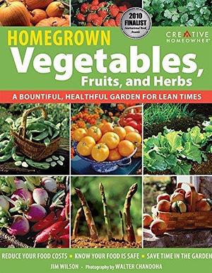 Homegrown Vegetables, Fruits, and Herbs: A Bountiful, Healthful Garden for Lean Times by Jim Wilson, Jim Wilson