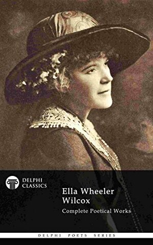Complete Poetical Works of Ella Wheeler Wilcox by Ella Wheeler Wilcox