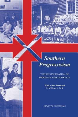 Southern Progressivism: The Reconciliation of Progress and Tradition by Dewey Grantham