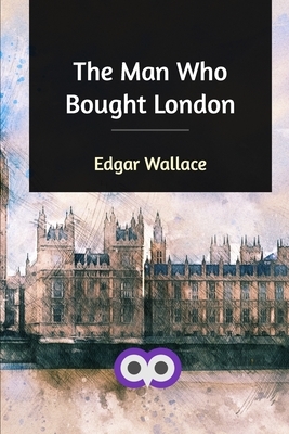 The Man Who Bought London by Edgar Wallace