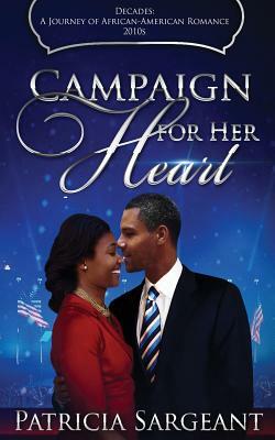 Campaign for Her Heart: Decades: A Journey of African American Romance by Patricia Sargeant