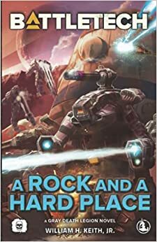 BattleTech: A Rock and a Hard Place (A Gray Death Legion Novel) by William H. Keith