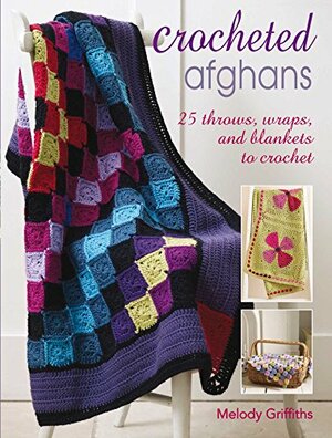 Crocheted Afghans: 25 throws, wraps, and blankets to crochet by Melody Griffiths