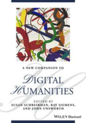 A New Companion to Digital Humanities by Ray Siemens, Susan Schreibman, John Unsworth